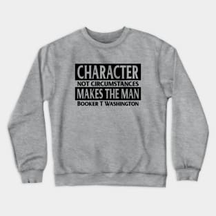 Character makes the man, Booker T. Washington, Quote, Black History Crewneck Sweatshirt